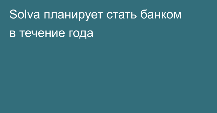 Solva планирует стать банком в течение года