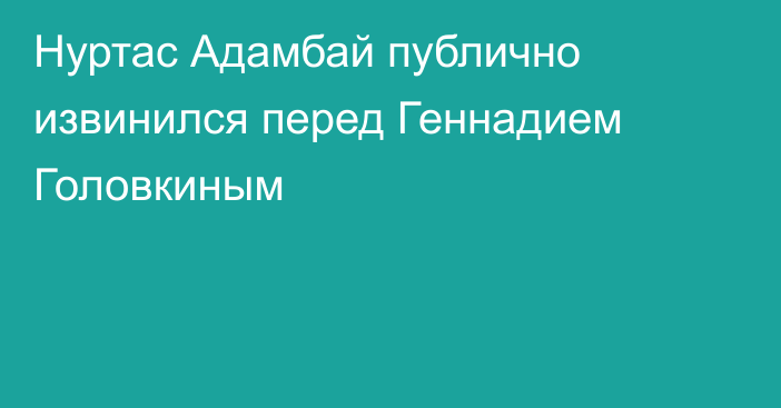 Нуртас Адамбай публично извинился перед Геннадием Головкиным