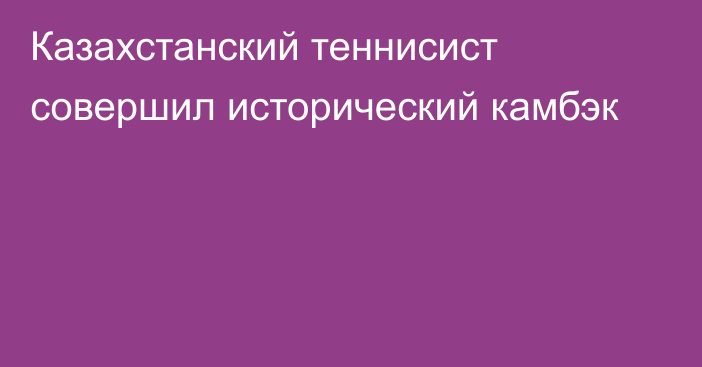 Казахстанский теннисист совершил исторический камбэк