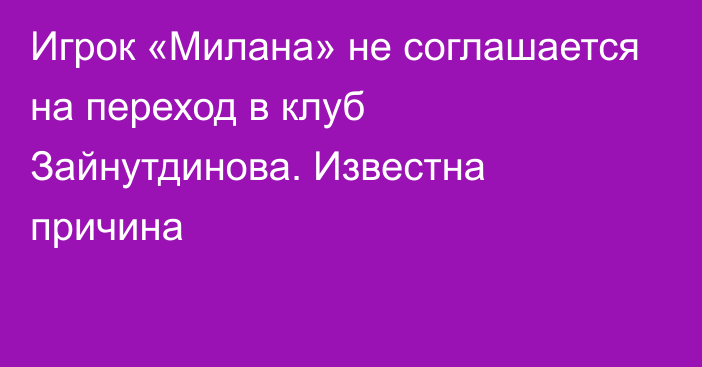 Игрок «Милана» не соглашается на переход в клуб Зайнутдинова. Известна причина