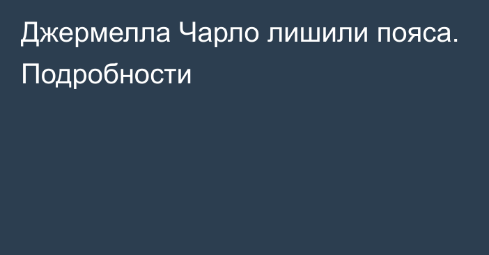 Джермелла Чарло лишили пояса. Подробности