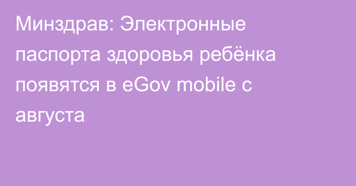 Минздрав: Электронные паспорта здоровья ребёнка появятся в eGov mobile с августа