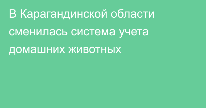 В Карагандинской области сменилась система учета домашних животных