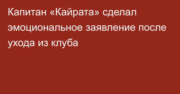 Капитан «Кайрата» сделал эмоциональное заявление после ухода из клуба