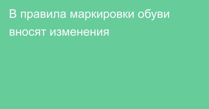 В правила маркировки обуви вносят изменения