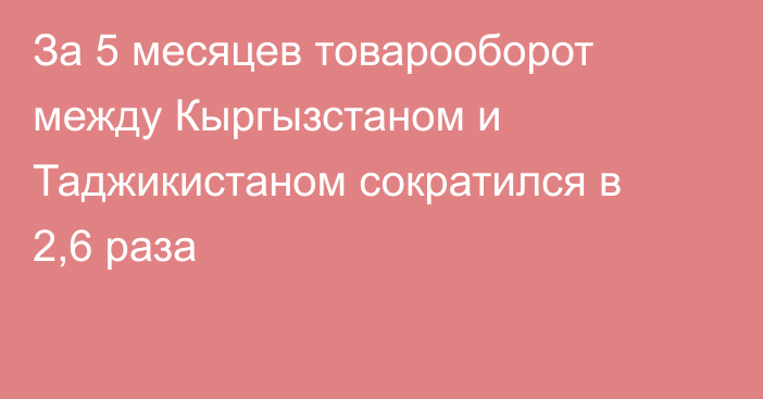 За 5 месяцев товарооборот между Кыргызстаном и Таджикистаном сократился в 2,6 раза 