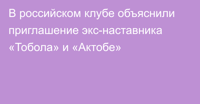 В российском клубе объяснили приглашение экс-наставника «Тобола» и «Актобе»