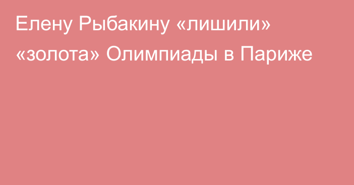 Елену Рыбакину «лишили» «золота» Олимпиады в Париже