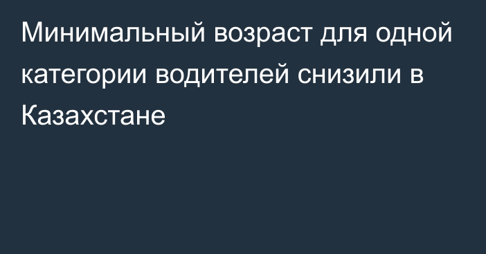 Минимальный возраст для одной категории водителей снизили в Казахстане