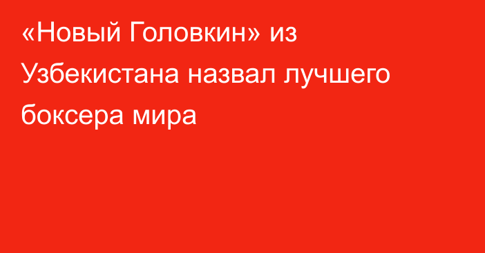 «Новый Головкин» из Узбекистана назвал лучшего боксера мира