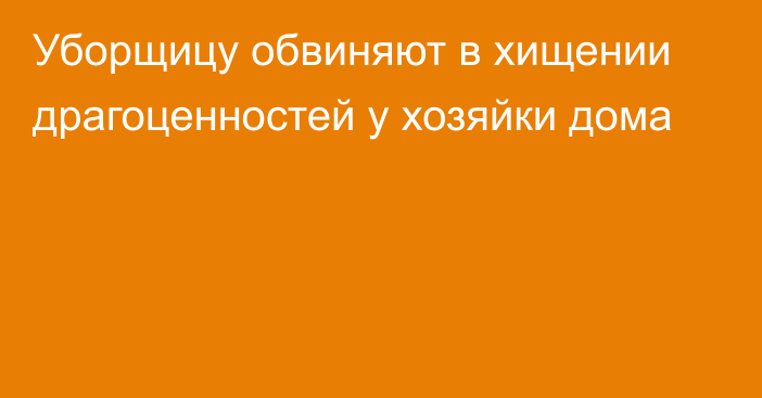 Уборщицу обвиняют в хищении драгоценностей у хозяйки дома