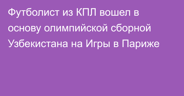 Футболист из КПЛ вошел в основу олимпийской сборной Узбекистана на Игры в Париже