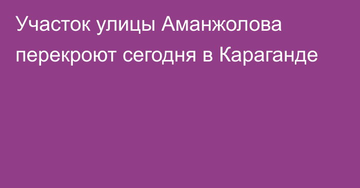 Участок улицы Аманжолова перекроют сегодня в Караганде