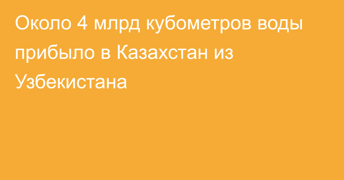 Около 4 млрд кубометров воды прибыло в Казахстан из Узбекистана