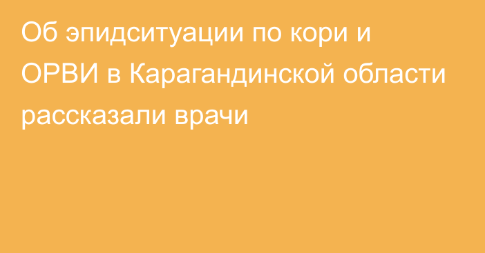 Об эпидситуации по кори и ОРВИ в Карагандинской области рассказали врачи