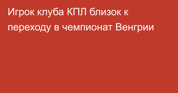 Игрок клуба КПЛ близок к переходу в чемпионат Венгрии