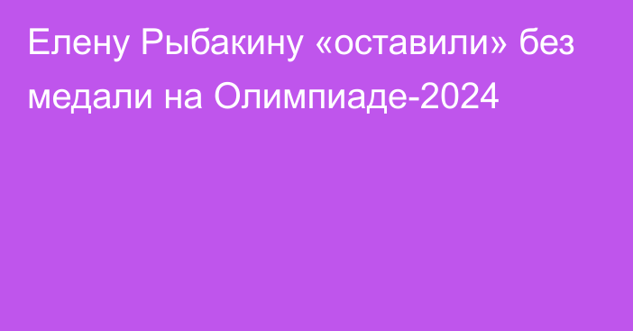 Елену Рыбакину «оставили» без медали на Олимпиаде-2024