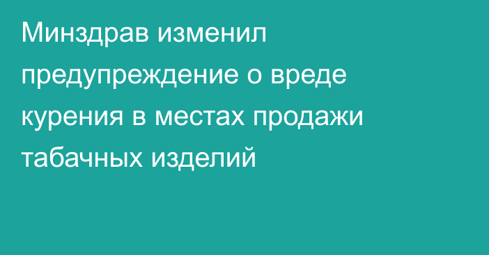 Минздрав изменил предупреждение о вреде курения в местах продажи табачных изделий