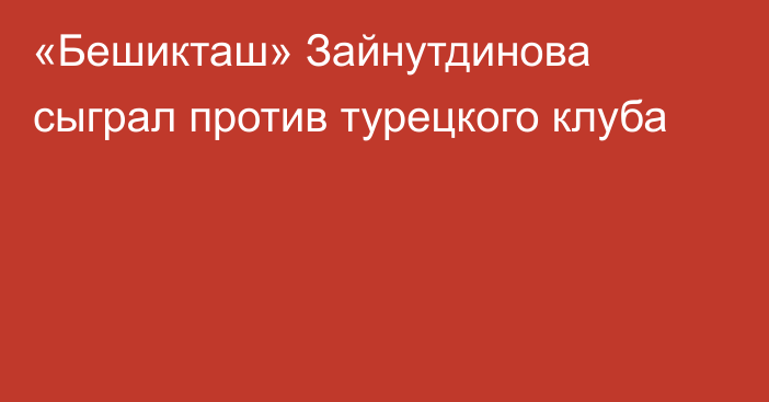 «Бешикташ» Зайнутдинова сыграл против турецкого клуба