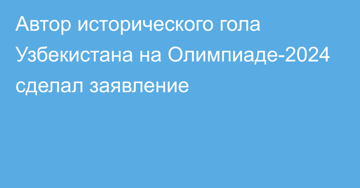 Автор исторического гола Узбекистана на Олимпиаде-2024 сделал заявление