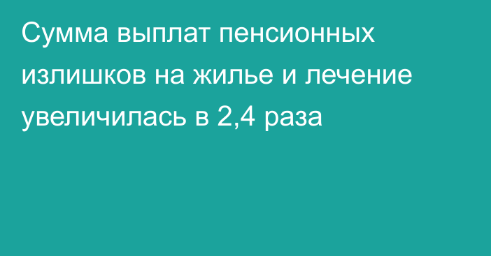 Сумма выплат пенсионных излишков на жилье и лечение увеличилась в 2,4 раза