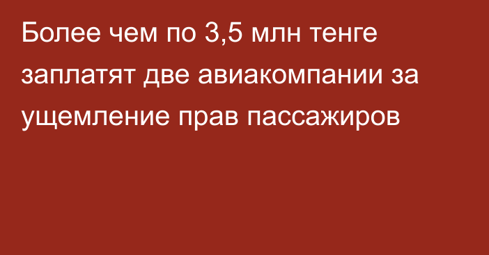 Более чем по 3,5 млн тенге заплатят две авиакомпании за ущемление прав пассажиров