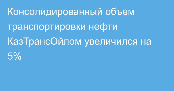 Консолидированный объем транспортировки нефти КазТрансОйлом увеличился на 5%