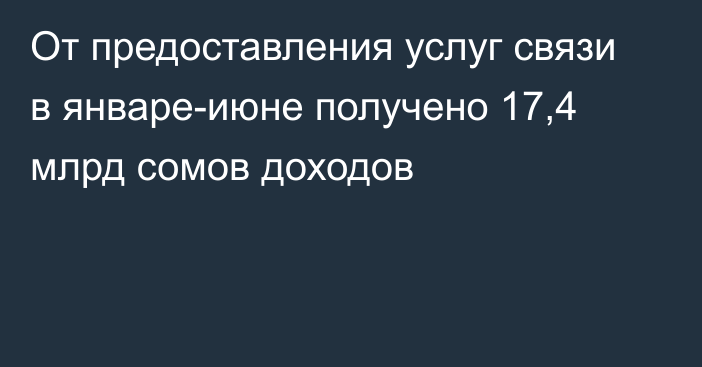 От предоставления услуг связи в январе-июне получено 17,4 млрд сомов доходов