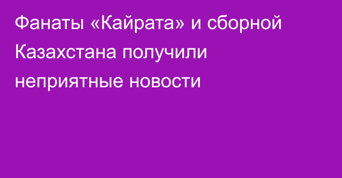 Фанаты «Кайрата» и сборной Казахстана получили неприятные новости