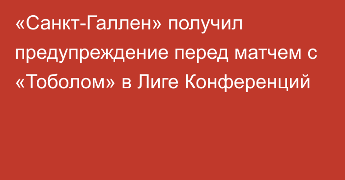 «Санкт-Галлен» получил предупреждение перед матчем с «Тоболом» в Лиге Конференций