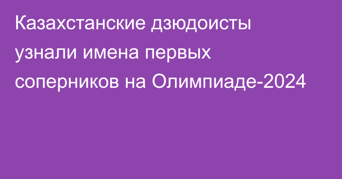 Казахстанские дзюдоисты узнали имена первых соперников на Олимпиаде-2024