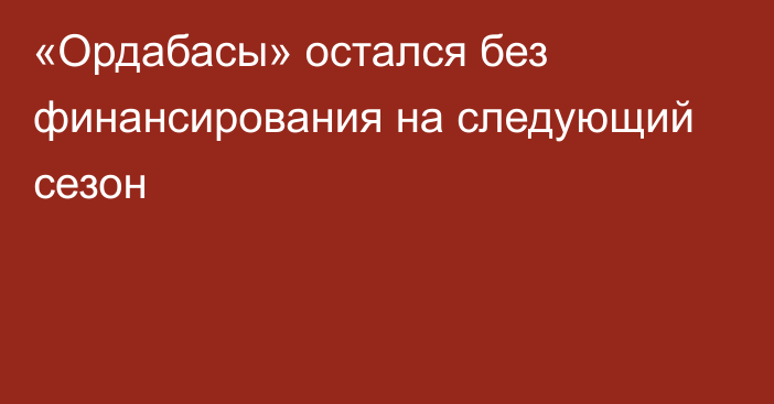 «Ордабасы» остался без финансирования на следующий сезон