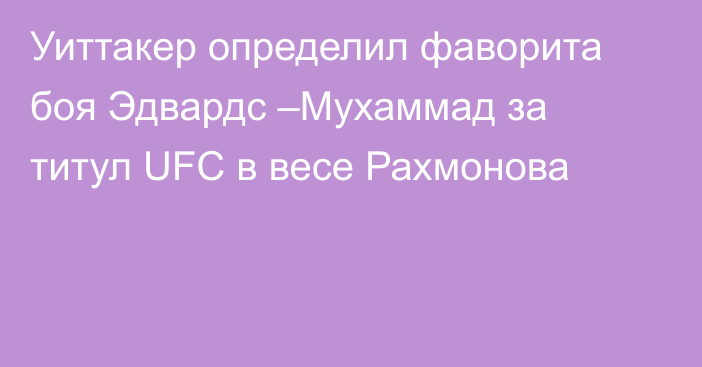 Уиттакер определил фаворита боя Эдвардс –Мухаммад за титул UFC в весе Рахмонова