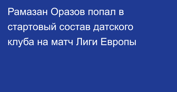 Рамазан Оразов попал в стартовый состав датского клуба на матч Лиги Европы