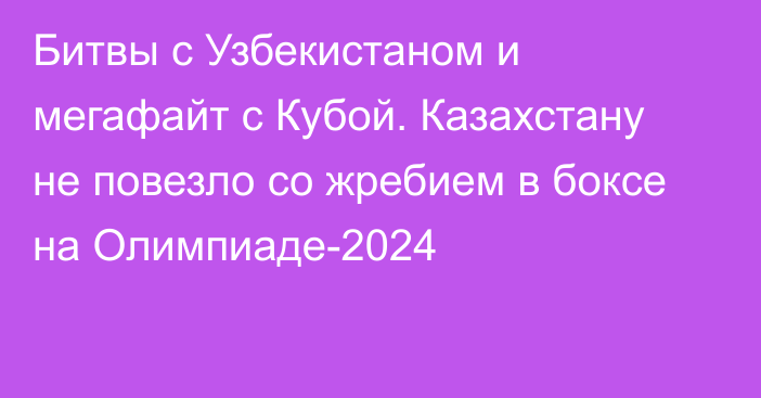 Битвы с Узбекистаном и мегафайт с Кубой. Казахстану не повезло со жребием в боксе на Олимпиаде-2024