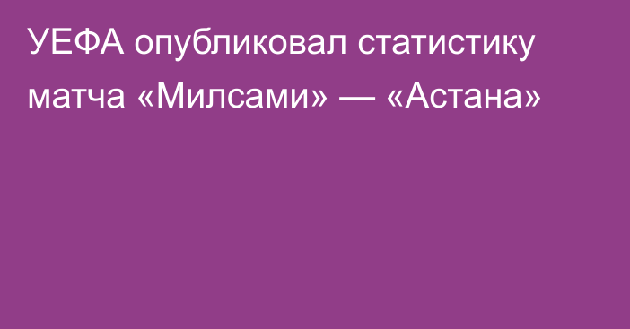 УЕФА опубликовал статистику матча «Милсами» — «Астана»