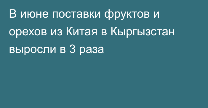 В июне поставки фруктов и орехов из Китая в Кыргызстан выросли в 3 раза