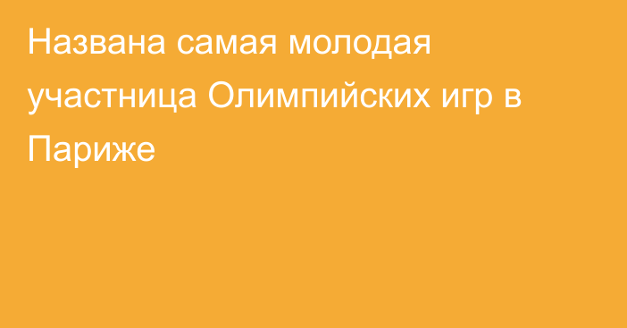 Названа самая молодая участница Олимпийских игр в Париже