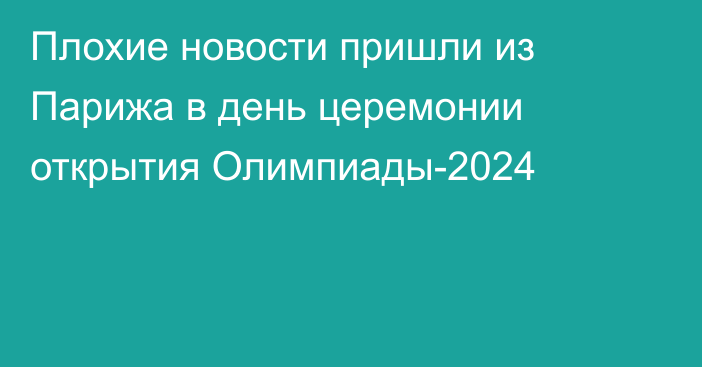 Плохие новости пришли из Парижа в день церемонии открытия Олимпиады-2024