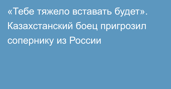 «Тебе тяжело вставать будет». Казахстанский боец пригрозил сопернику из России