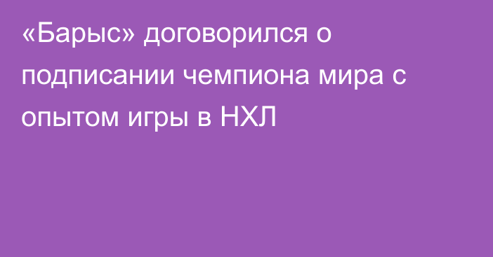 «Барыс» договорился о подписании чемпиона мира с опытом игры в НХЛ