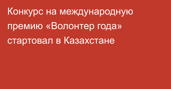 Конкурс на международную премию «Волонтер года» стартовал в Казахстане