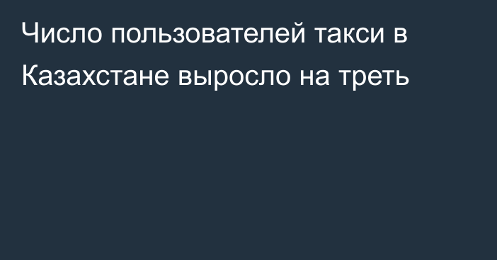 Число пользователей такси в Казахстане выросло на треть