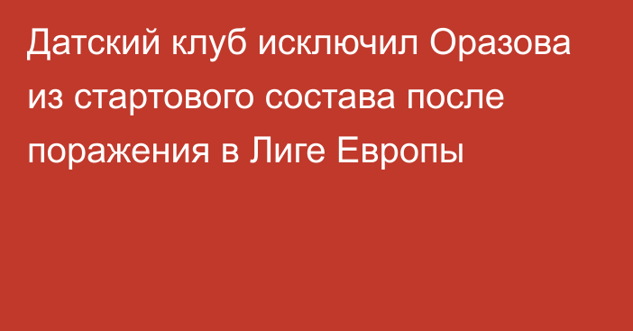 Датский клуб исключил Оразова из стартового состава после поражения в Лиге Европы