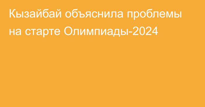 Кызайбай объяснила проблемы на старте Олимпиады-2024