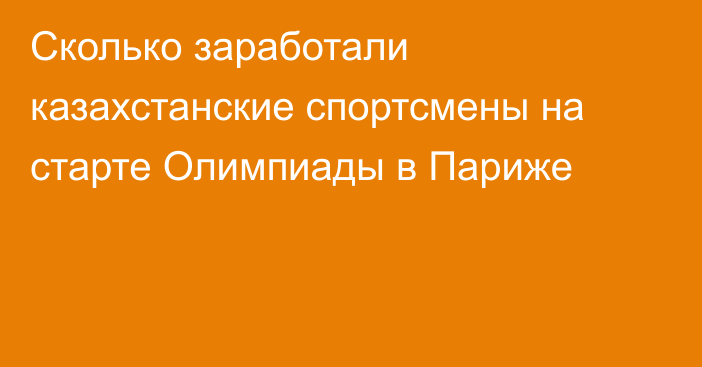 Сколько заработали казахстанские спортсмены на старте Олимпиады в Париже