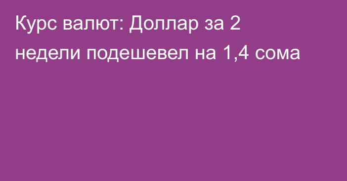 Курс валют: Доллар за 2 недели подешевел на 1,4 сома