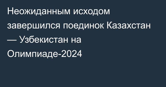 Неожиданным исходом завершился поединок Казахстан — Узбекистан на Олимпиаде-2024