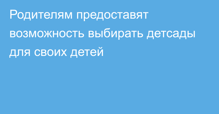 Родителям предоставят возможность выбирать детсады для своих детей