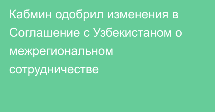 Кабмин одобрил изменения в Соглашение с Узбекистаном о межрегиональном сотрудничестве